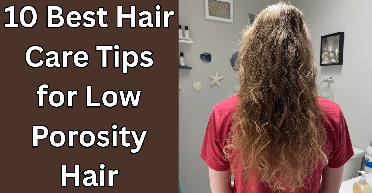 10 Best Hair Care Tips for Low Porosity Hair