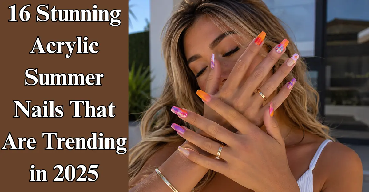 16 Stunning Acrylic Summer Nails That Are Trending in 2026
