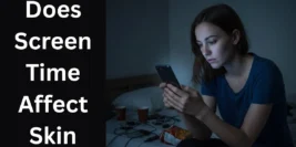 Does Screen Time Affect Skin [Shocking Skin Effects]