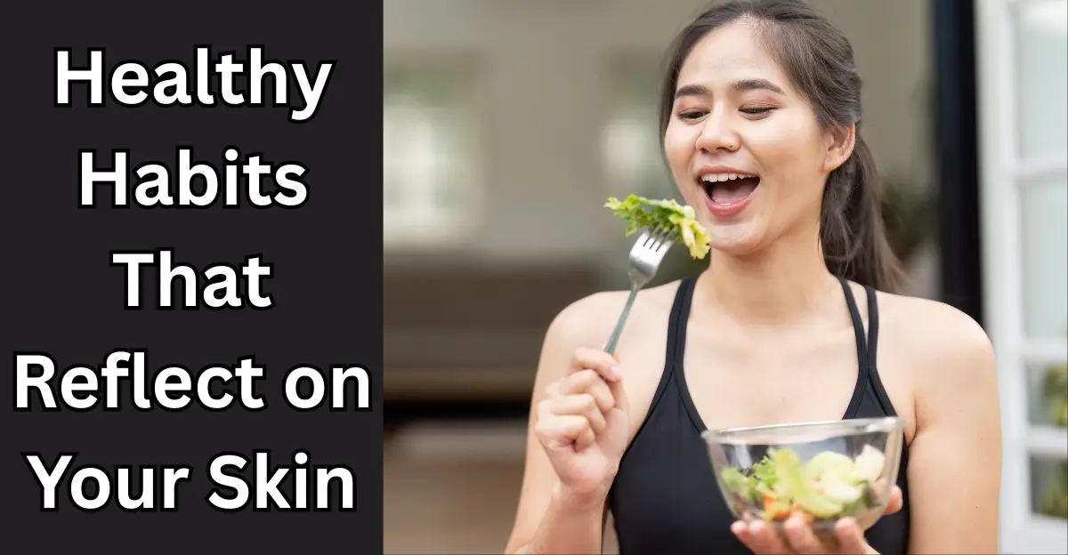 Healthy Habits That Reflect on Your Skin