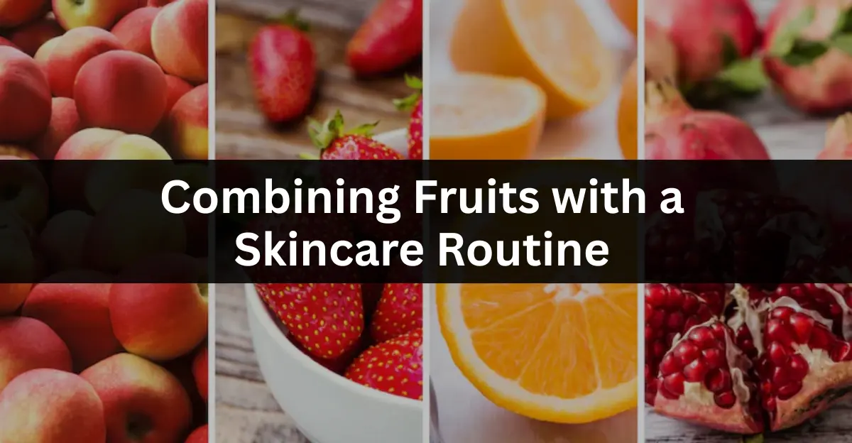 How to Combine Fruits with a Skincare Routine