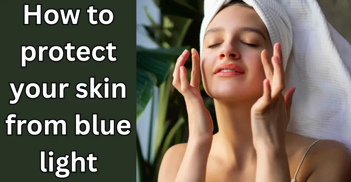 How to protect your skin from blue light