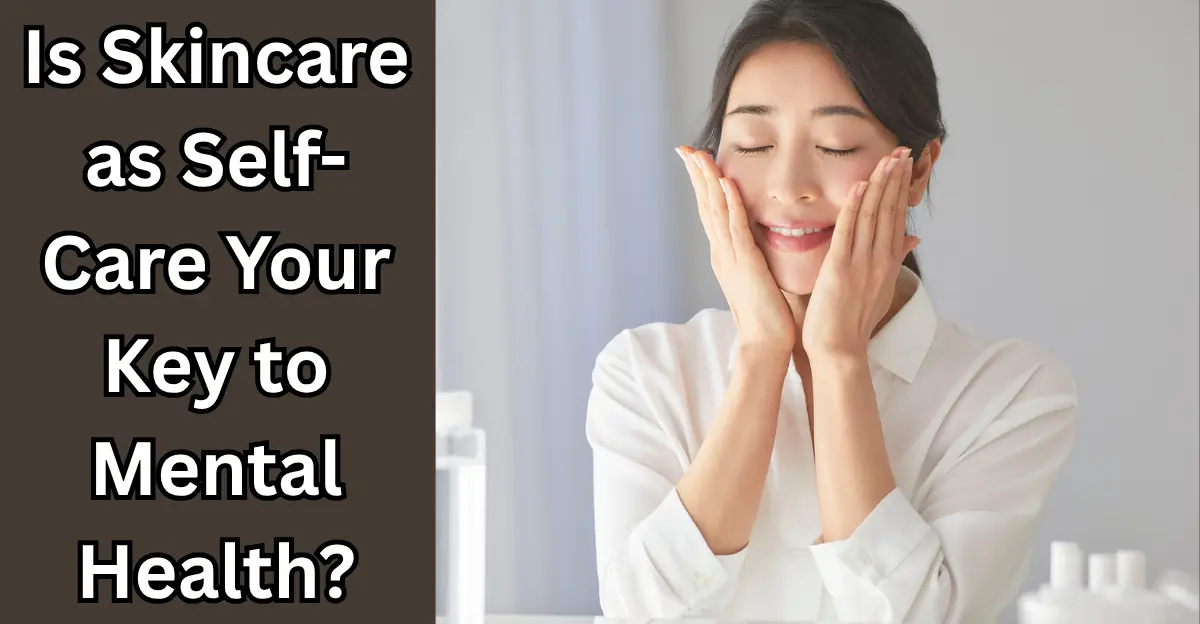Is Skincare as Self-Care Your Key to Mental Health