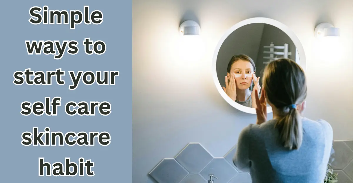 Simple Ways to Start Your Self care Skincare Habit