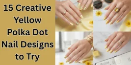 15 Creative Yellow Polka Dot Nail Designs to Try