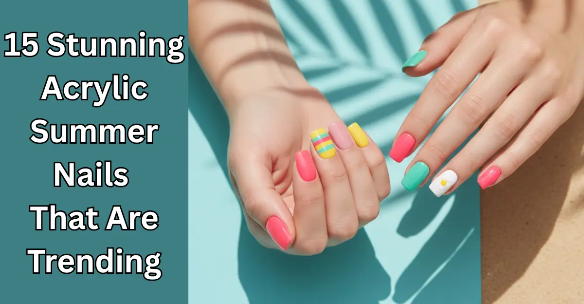 15 Stunning Acrylic Summer Nails That Are Trending