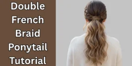 How to Create a Double French Braid Ponytail Step by Step
