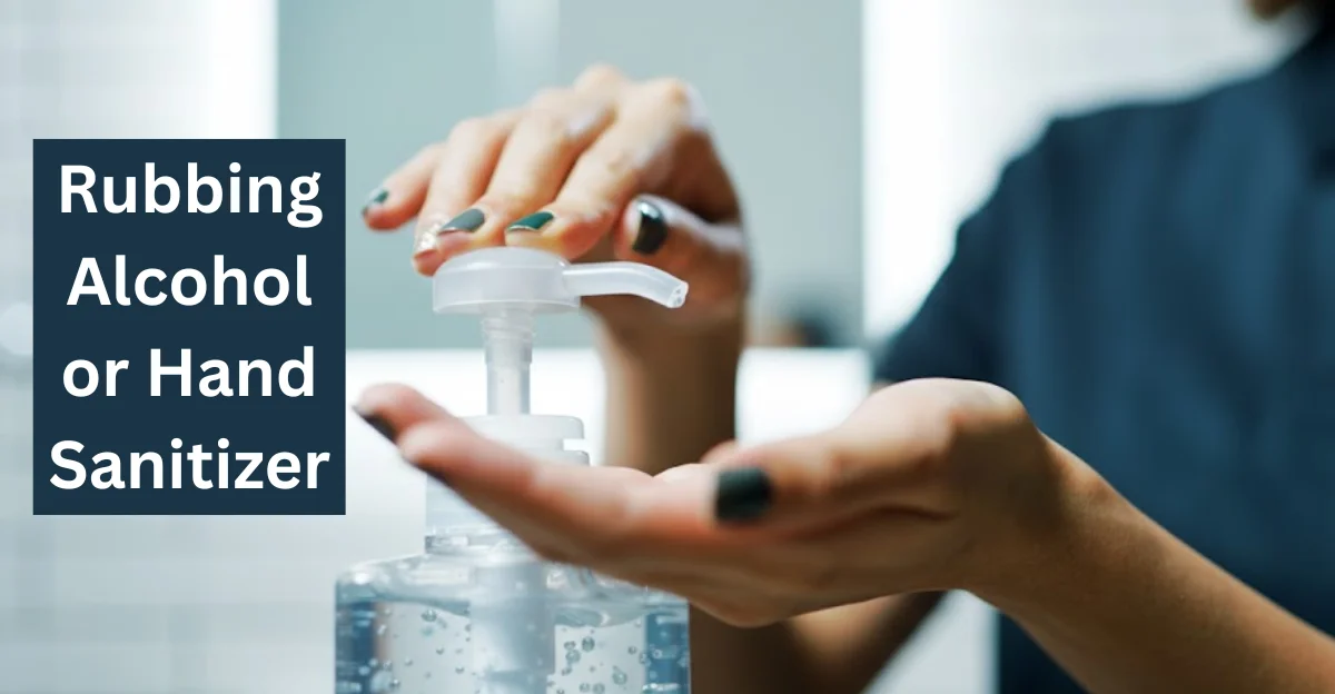 Rubbing Alcohol or Hand Sanitizer