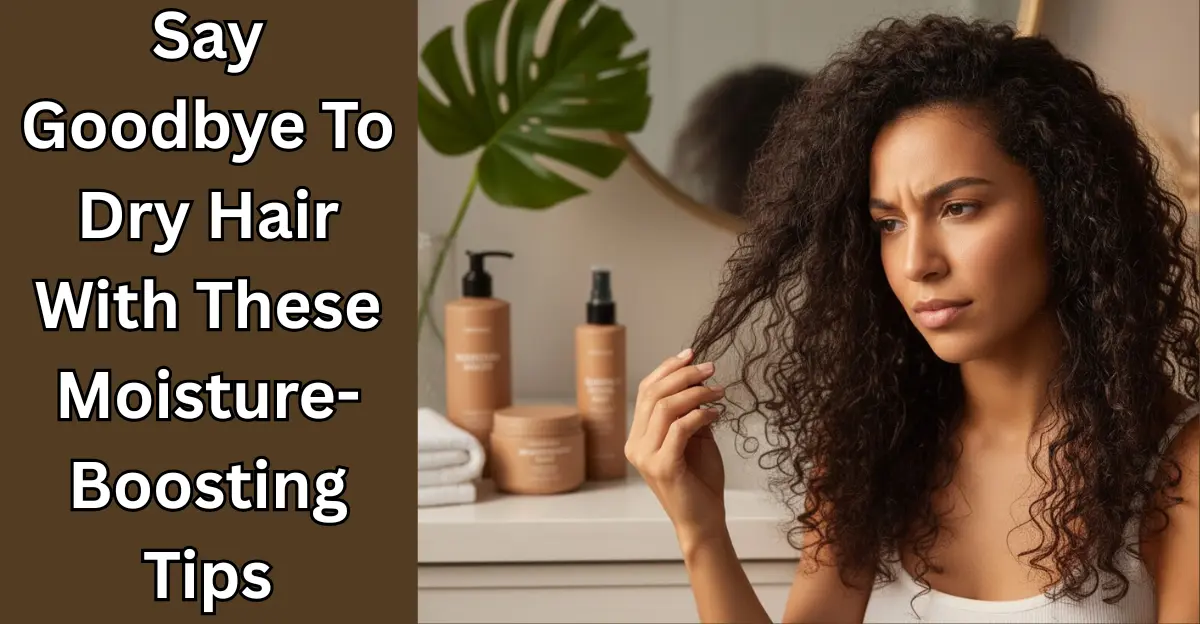 Say Goodbye To Dry Hair With These Moisture-Boosting Tips