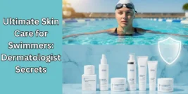 Ultimate Skin Care for Swimmers: Dermatologist Secrets (2026)