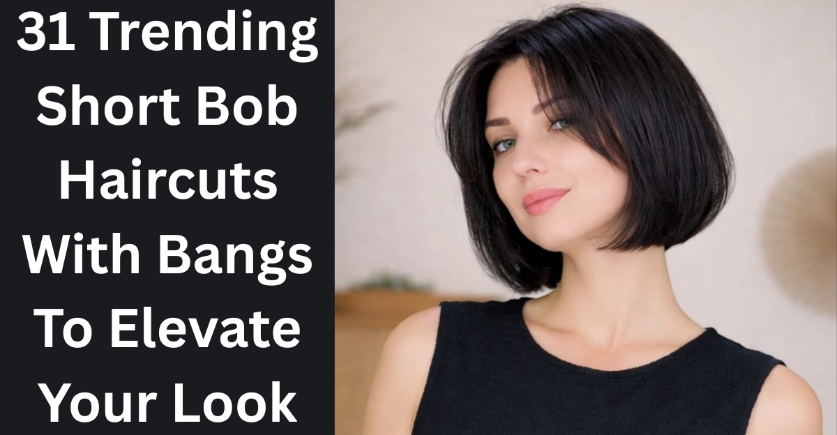 31 Trending Short Bob Haircuts With Bangs To Elevate Your Look