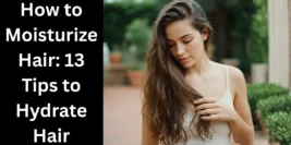 How to Moisturize Hair: 13 Tips to Make Hydrate Hair