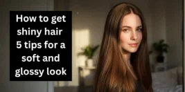 How to get shiny hair – 5 Tips for a Soft and Glossy Look