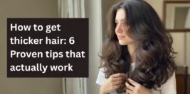 How to Get Thicker Hair: 6 Proven Tips that Actually Work