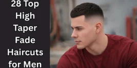 28 Top High Taper Fade Haircuts for Men
