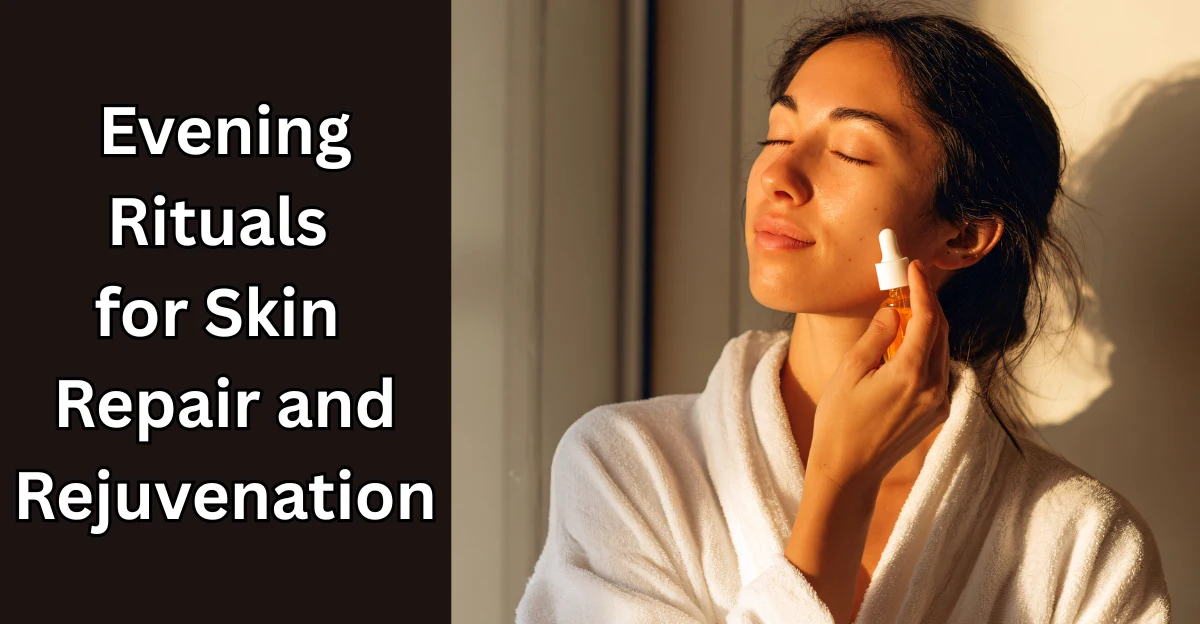 Evening Rituals for Skin Repair and Rejuvenation