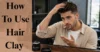 How To Use Hair Clay  - Post Thumbnail