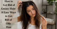 How to Get Rid of Greasy Hair: 8 Easy Ways to Get Rid of Oily Hair