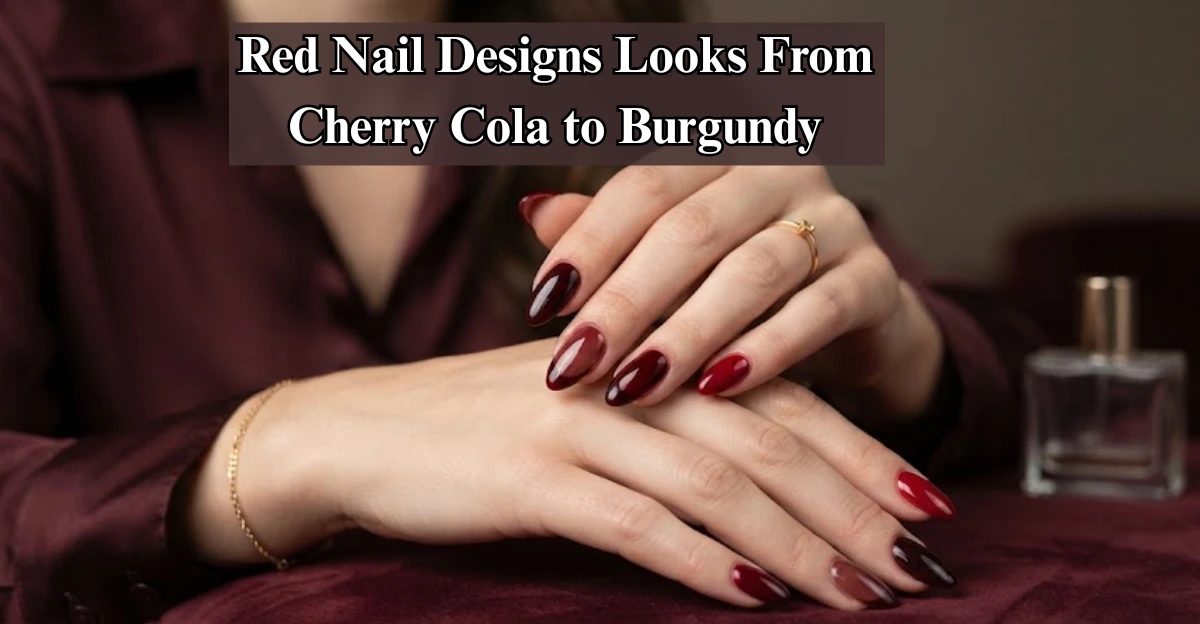 Red Nail Designs: 25+ Looks From Cherry Cola to Burgundy (2026)