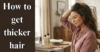 How to get thicker hair: 6 Proven tips that actually work - Post Thumbnail
